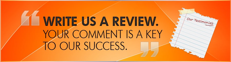 Write Us A Review. Your Comment is a Key to Our Success.